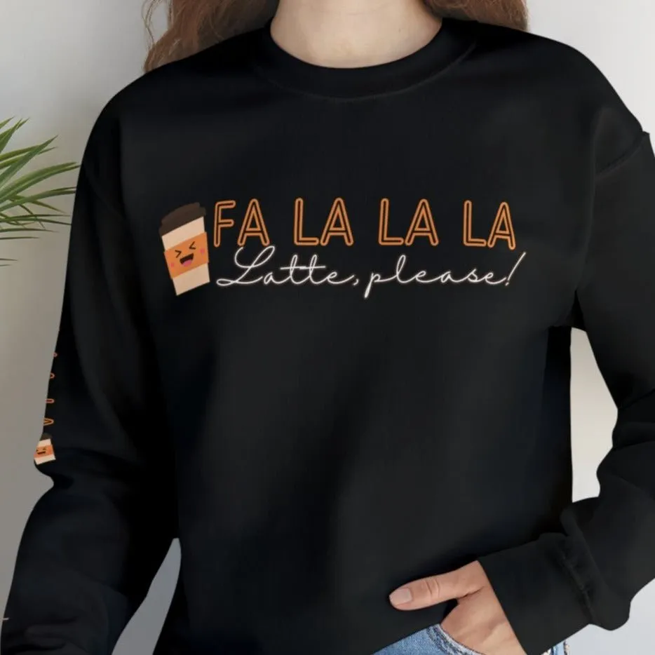Fa La La La, Latte Please! Women's Sweatshirt: Coffee Cup & Arm Detail