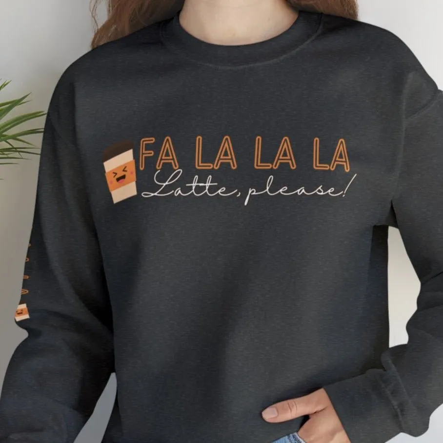 Fa La La La, Latte Please! Women's Sweatshirt: Coffee Cup & Arm Detail