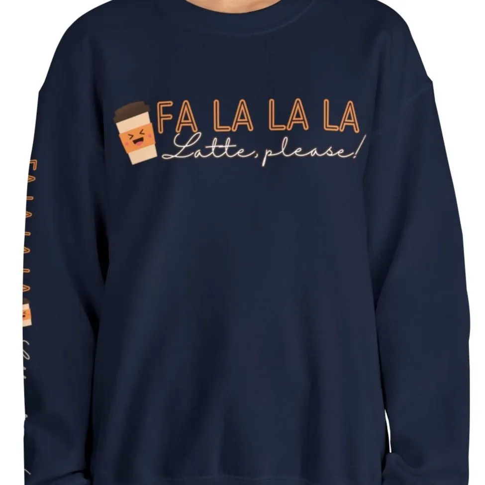 Fa La La La, Latte Please! Women's Sweatshirt: Coffee Cup & Arm Detail