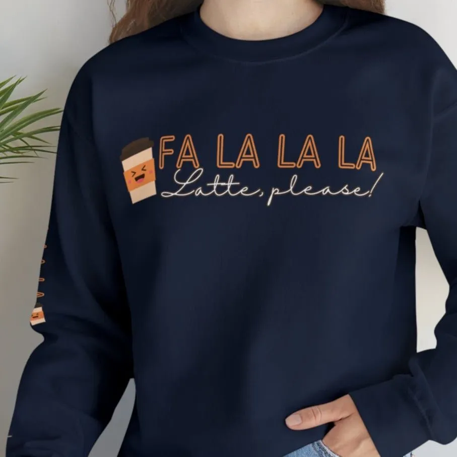 Fa La La La, Latte Please! Women's Sweatshirt: Coffee Cup & Arm Detail
