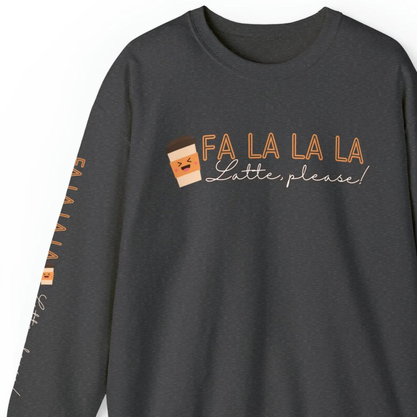 Fa La La La, Latte Please! Women's Sweatshirt: Coffee Cup & Arm Detail